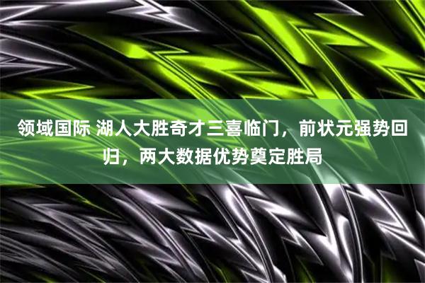 领域国际 湖人大胜奇才三喜临门，前状元强势回归，两大数据优势奠定胜局